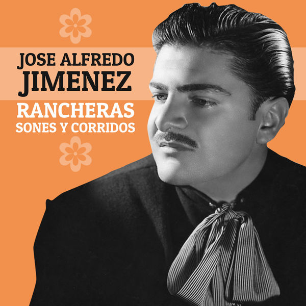 José Alfredo Jiménez - Rancheras, Sones y Corridos José Alfredo Jiménez - Rancheras, Sones y Corridos