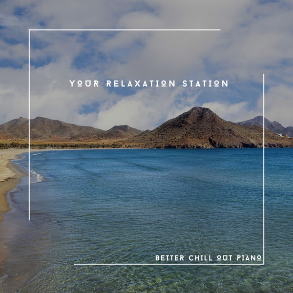 Relaxing Chill Out Music - Your Relaxation Station - Better Chill Out Piano Relaxing Chill Out Music - Your Relaxation Station - Better Chill Out Piano