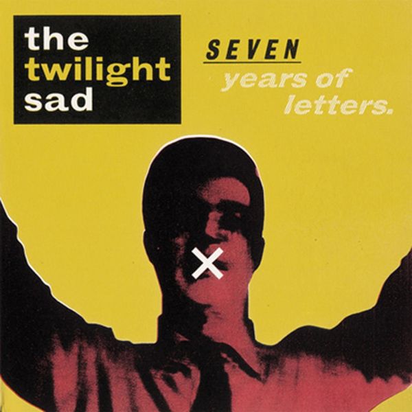 The Twilight Sad - Seven Years of Letters The Twilight Sad - Seven Years of Letters