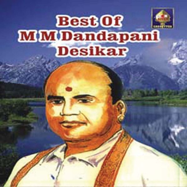 M. M. Dandapani Desikar - Best Of M M Dandapani Desikar M. M. Dandapani Desikar - Best Of M M Dandapani Desikar