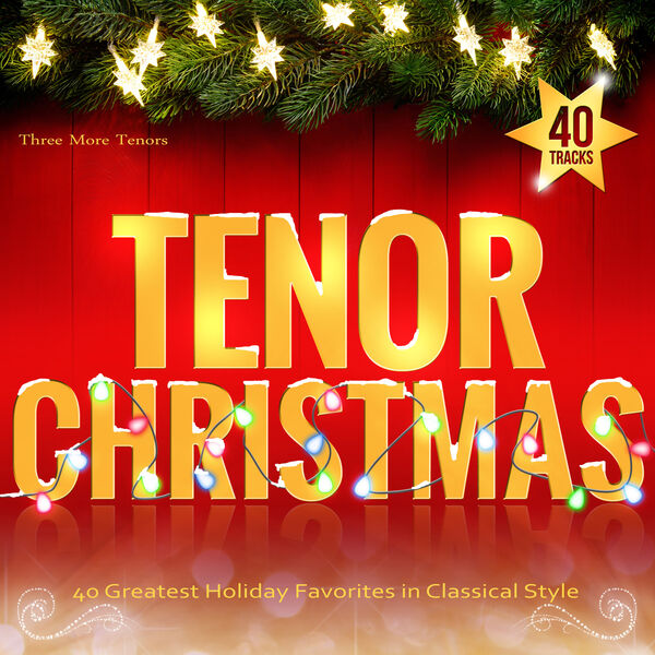 Three More Tenors - Tenor Christmas: 40 Greatest Holiday Favorites in Classical Style Three More Tenors - Tenor Christmas: 40 Greatest Holiday Favorites in Classical Style