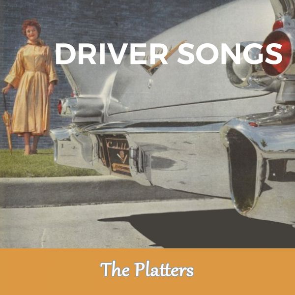 The Platters|Driver Songs