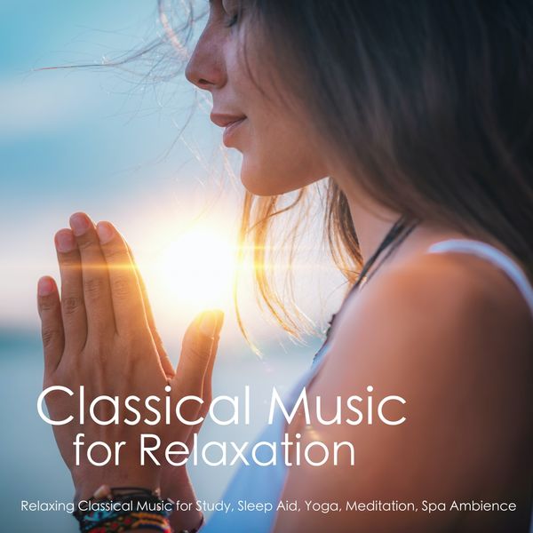 Relaxation Meditation and Spa|Classical Music for Relaxation - Relaxing Classical Music for Study, Sleep Aid, Yoga, Meditation, Spa Ambience