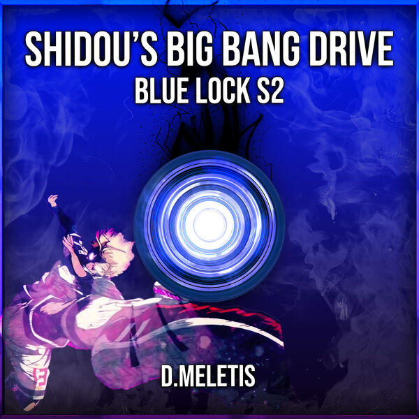 D.Meletis|Shidou's Big Bang Drive Theme (From 'Blue Lock S2') D.Meletis|Shidou's Big Bang Drive Theme (From 'Blue Lock S2')