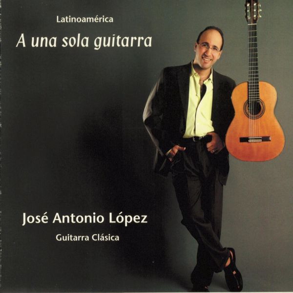 Album A Una Sola Guitarra , Various Composers by José Antonio López |  Qobuz: download and streaming in high quality