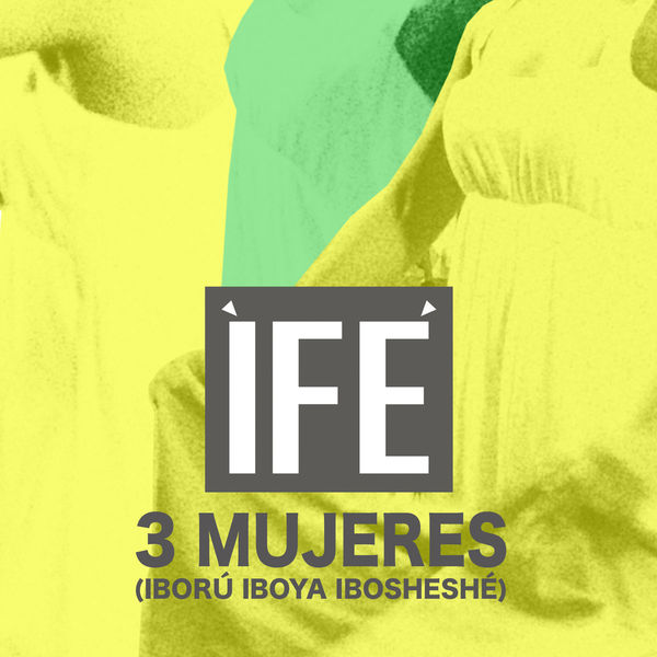Ifé|3 MUJERES (Iború Iboya Ibosheshé) Ifé|3 MUJERES (Iború Iboya Ibosheshé)