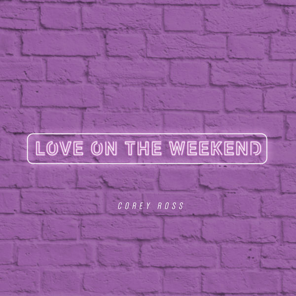 Corey Ross - Love on the Weekend Corey Ross - Love on the Weekend