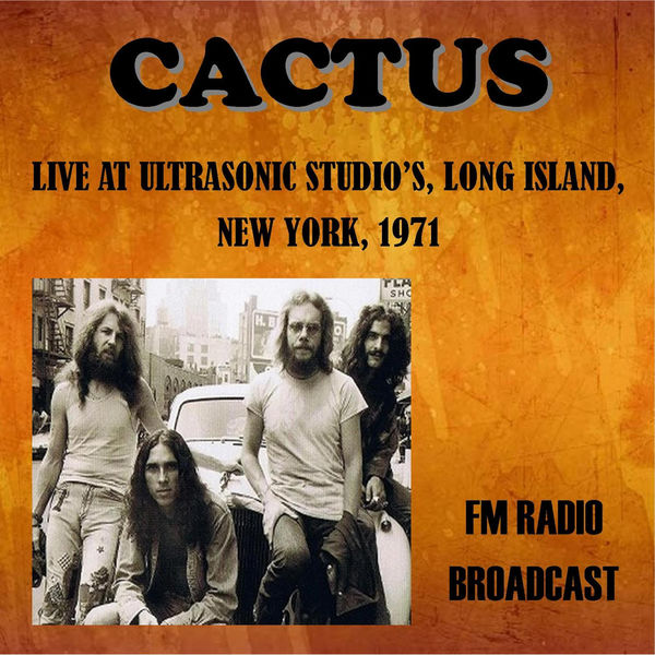 Live at Ultrasonic Studios, Long Island, New York, 1971 - FM Radio  Broadcast (Live), Cactus - Qobuz