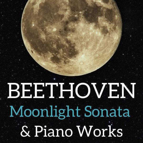 Ludwig van Beethoven - Beethoven: Moonlight Sonata & Piano Works Ludwig van Beethoven - Beethoven: Moonlight Sonata & Piano Works