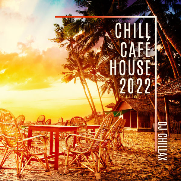 DJ Chillax|Chill Café House 2022: Ibiza Sunrise Chillout Session, Summertime Beach Party, Erotic Oriental Bar DJ Chillax|Chill Café House 2022: Ibiza Sunrise Chillout Session, Summertime Beach Party, Erotic Oriental Bar