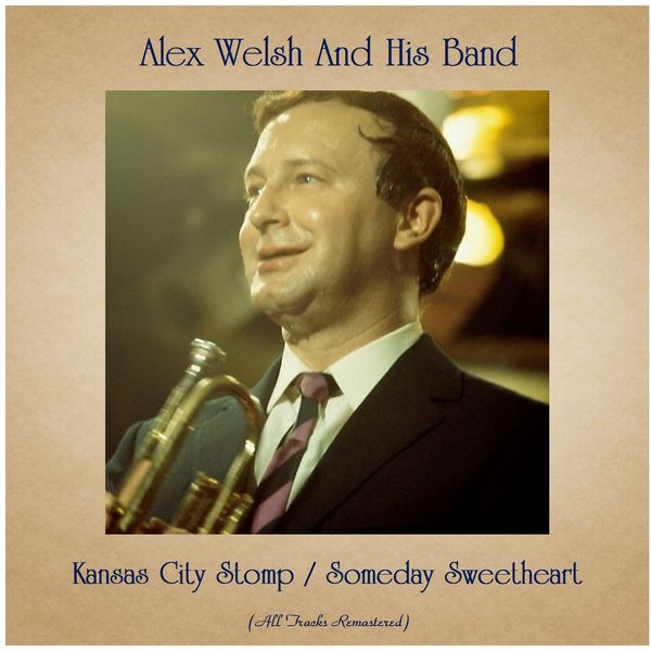 Alex Welsh and His Band - Kansas City Stomp / Someday Sweetheart (All Tracks Remastered) Alex Welsh and His Band - Kansas City Stomp / Someday Sweetheart (All Tracks Remastered)