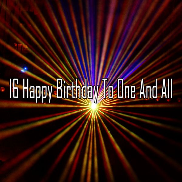 Happy Birthday - 16 Happy Birthday to One and All Happy Birthday - 16 Happy Birthday to One and All