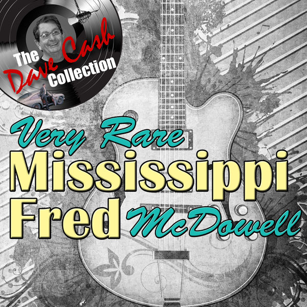 Mississippi Fred McDowell|Very Rare Mississippi Fred - [The Dave Cash Collection]