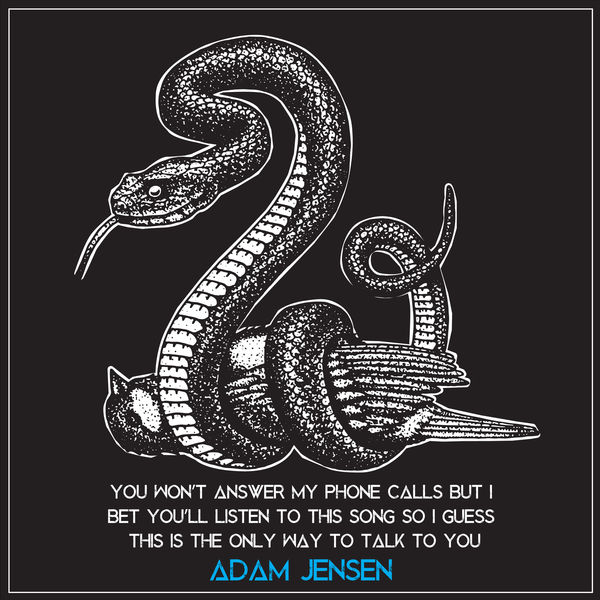 Adam Jensen|You Won't Answer My Phone Calls but I Bet You'll Listen to This Song so I Guess This Is the Only Way to Talk to You