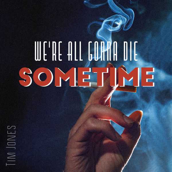Tim Jones - We're All Gonna Die Sometime Tim Jones - We're All Gonna Die Sometime