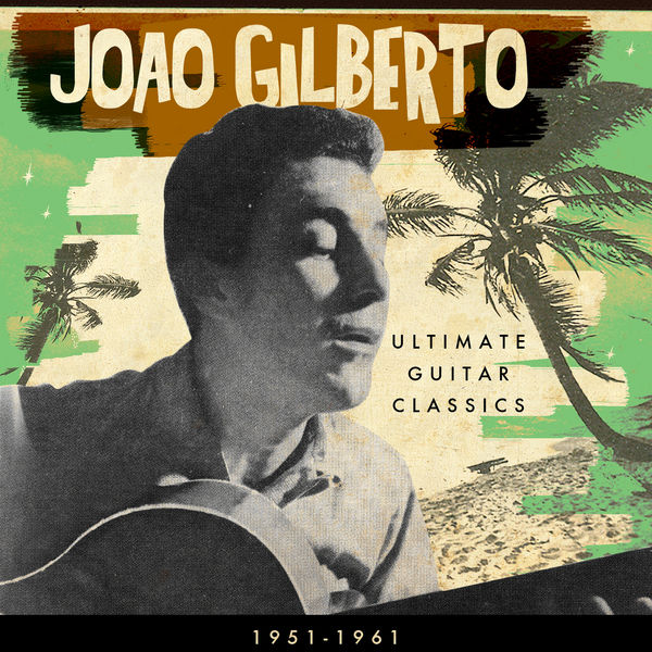 João Gilberto|Ultimate Guitar Classics 1951-1961