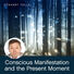 Eckhart Tolle Conscious Manifestation and the Present Moment