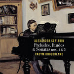 Vadym Kholodenko Scriabin : Preludes, Etudes & Sonatas Nos. 4 & 5