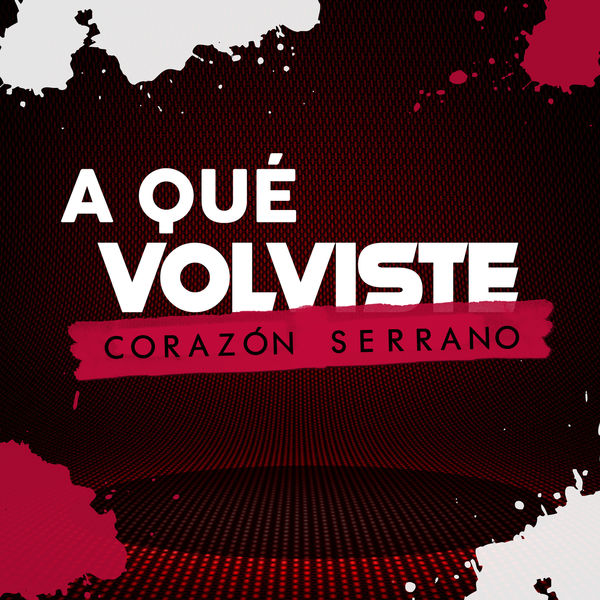 Corazón Serrano - A Qué Volviste Corazón Serrano - A Qué Volviste