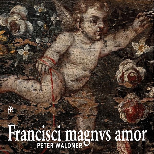 Peter Waldner - Francisci magnus amor Peter Waldner - Francisci magnus amor