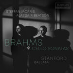 Steffan Morris Brahms: Cello Sonatas - Stanford: Ballata