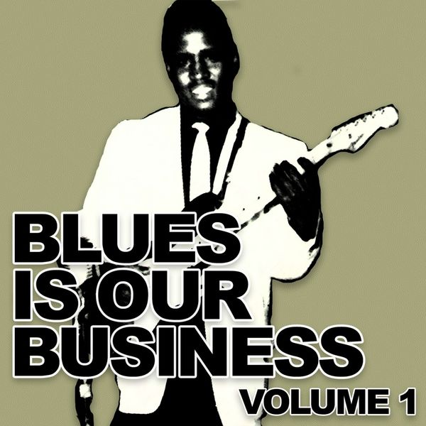 Various Artists - Blues Is Our Business, Vol. 1 Various Artists - Blues Is Our Business, Vol. 1