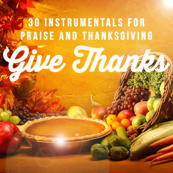 Various Artists - Give Thanks: 30 Instrumentals for Praise and Thanksgiving Various Artists - Give Thanks: 30 Instrumentals for Praise and Thanksgiving