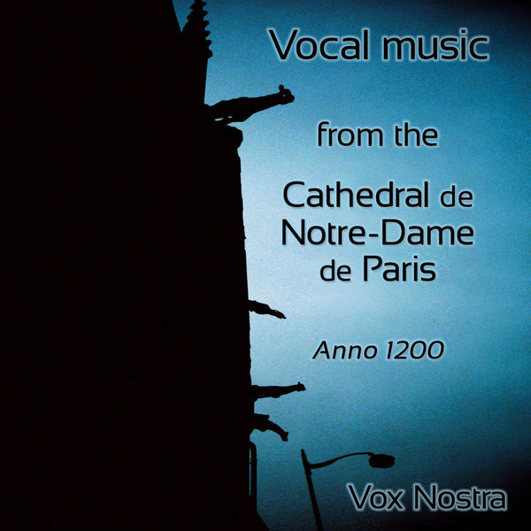 Vox Nostra - Vocal music of the Cathedral Notre-Dame de Paris in the year 1200 Vox Nostra - Vocal music of the Cathedral Notre-Dame de Paris in the year 1200