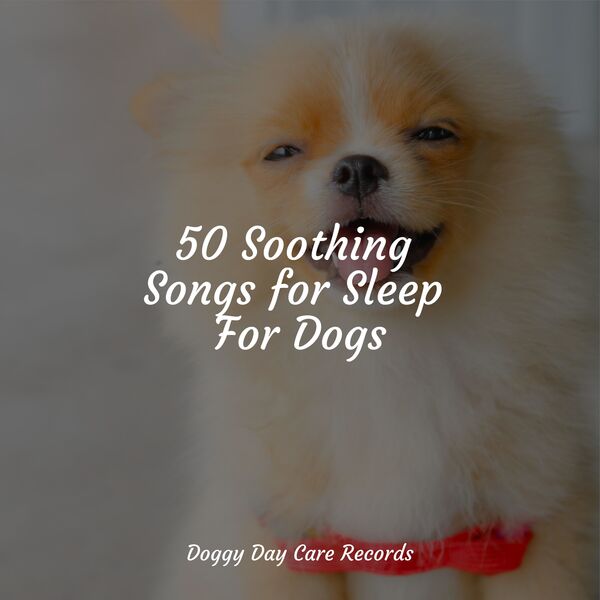 50 Soothing Songs for Sleep For Dogs, Relaxmydog Qobuz