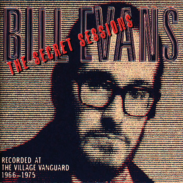 Bill Evans - The Secret Sessions: Recorded At The Village Vanguard (1966-1975) Bill Evans - The Secret Sessions: Recorded At The Village Vanguard (1966-1975)