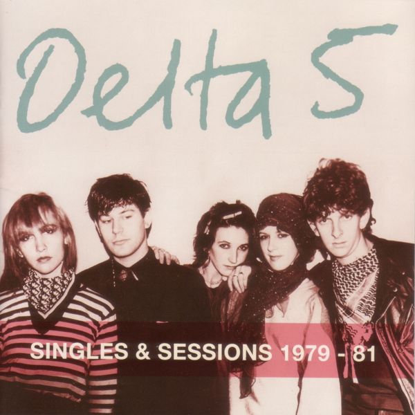 Delta 5|Singles and Sessions 1979-1981 Delta 5|Singles and Sessions 1979-1981