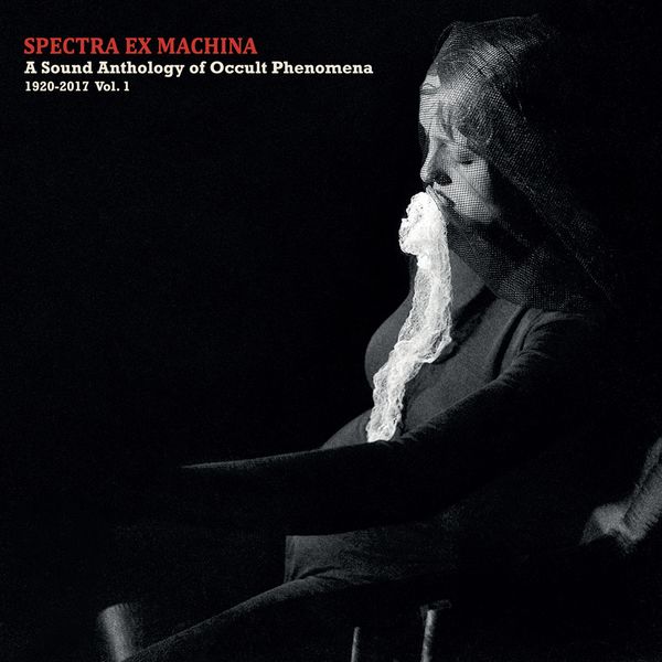 Various Artists - Spectra Ex Machina (A Sound Anthology of Occult Phenomena 1920-2017, Vol. 1) Various Artists - Spectra Ex Machina (A Sound Anthology of Occult Phenomena 1920-2017, Vol. 1)