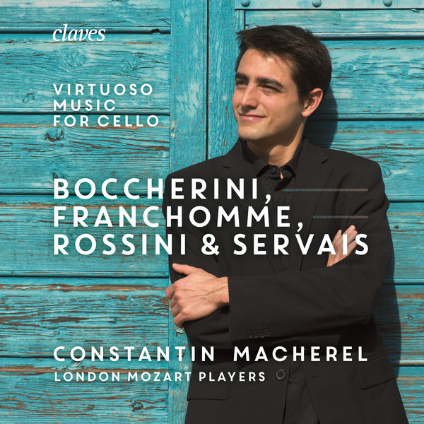 Constantin Macherel - Boccherini, Franchomme Rossini & Servais: Virtuoso Music for Cello and Strings Constantin Macherel - Boccherini, Franchomme Rossini & Servais: Virtuoso Music for Cello and Strings