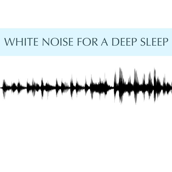 White Noise - White Noise for a Deep Sleep White Noise - White Noise for a Deep Sleep
