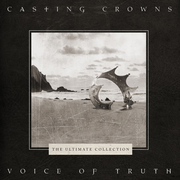 Casting Crowns - Voice of Truth: The Ultimate Collection Casting Crowns - Voice of Truth: The Ultimate Collection