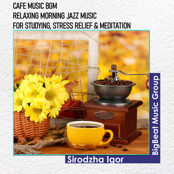 Sirodzha Igor|Cafe Music Bgm - Relaxing Morning Jazz Music For Studying, Stress Relief & Meditation Sirodzha Igor|Cafe Music Bgm - Relaxing Morning Jazz Music For Studying, Stress Relief & Meditation
