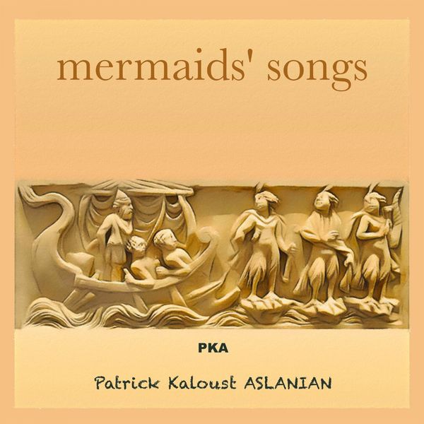 Patrick Kaloust Aslanian - Mermaids' Songs Patrick Kaloust Aslanian - Mermaids' Songs