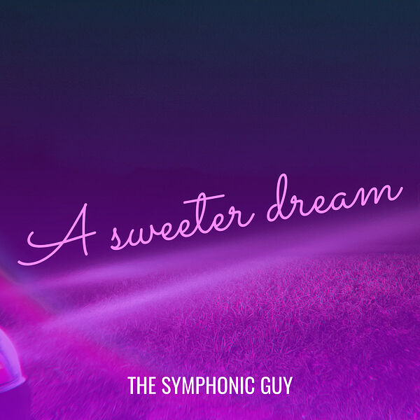 The symphonic guy|A sweeter dream The symphonic guy|A sweeter dream