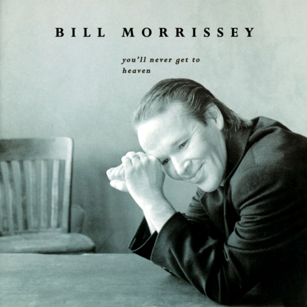 Bill Morrissey|You'll Never Get To Heaven