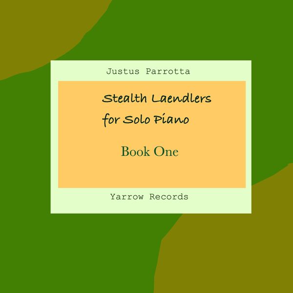 Justus Parrotta|Stealth Laendlers for Solo Piano: Book One Justus Parrotta|Stealth Laendlers for Solo Piano: Book One