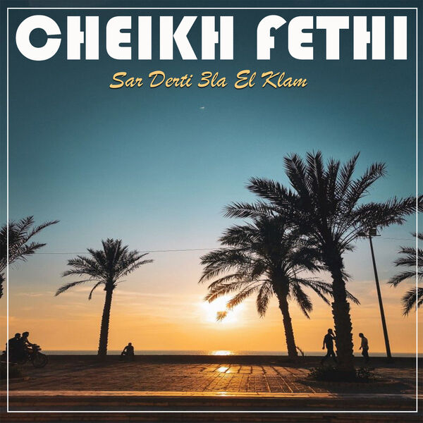 Sar Derti Ala El Klam, Cheikh Fethi - Qobuz