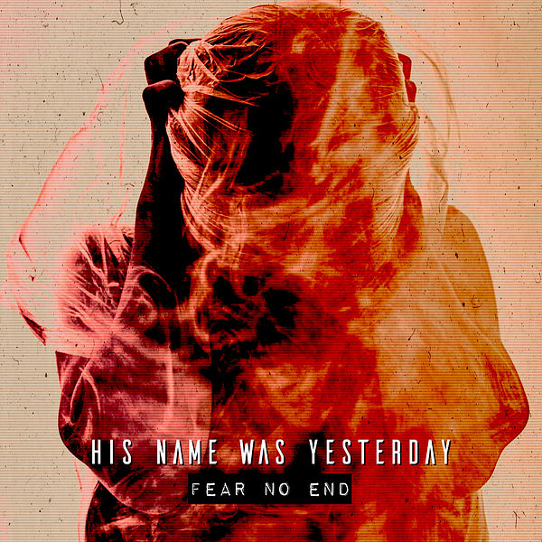 His Name Was Yesterday|Fear No End His Name Was Yesterday|Fear No End