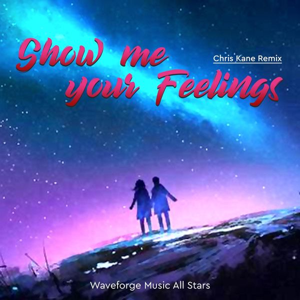 Waveforge Music All Stars|Show Me Your Feelings (Chris Kane Remix)