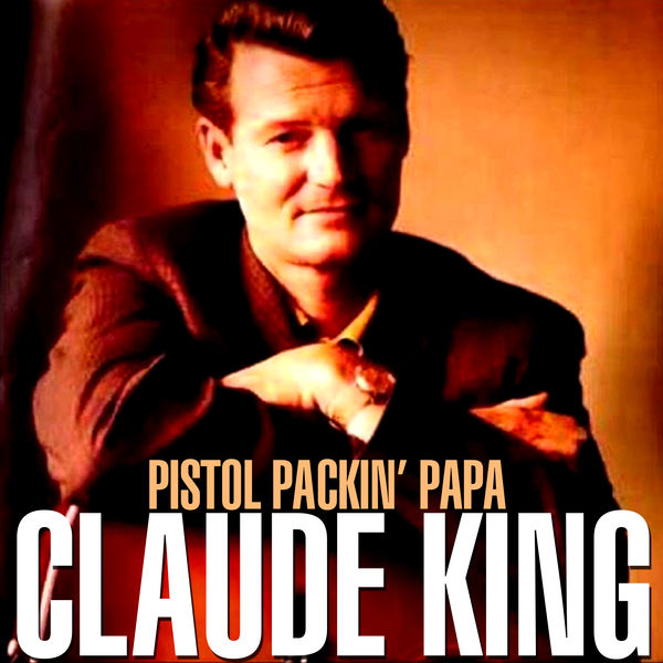 Claude King - Pistol Packin' Papa Claude King - Pistol Packin' Papa
