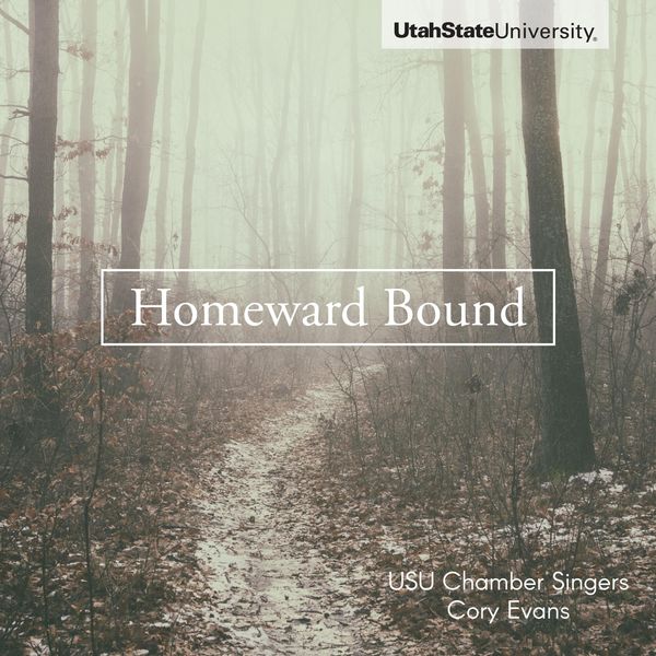 Utah State University Chamber Singers - Homeward Bound Utah State University Chamber Singers - Homeward Bound