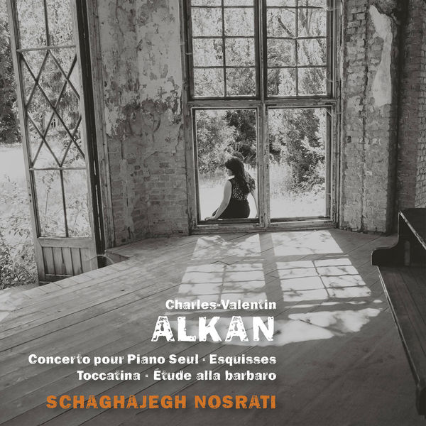 Schaghajegh Nosrati - Alkan: Concerto pour piano seul, Esquisses, Toccatino & Étude alla barbaro Schaghajegh Nosrati - Alkan: Concerto pour piano seul, Esquisses, Toccatino & Étude alla barbaro
