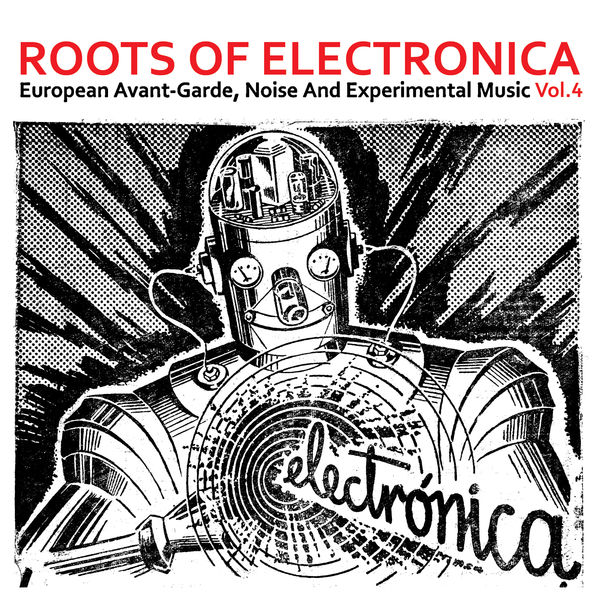 Various Artists|Roots of Electronica Vol. 4, European Avant-Garde, Noise and Experimental Music Various Artists|Roots of Electronica Vol. 4, European Avant-Garde, Noise and Experimental Music