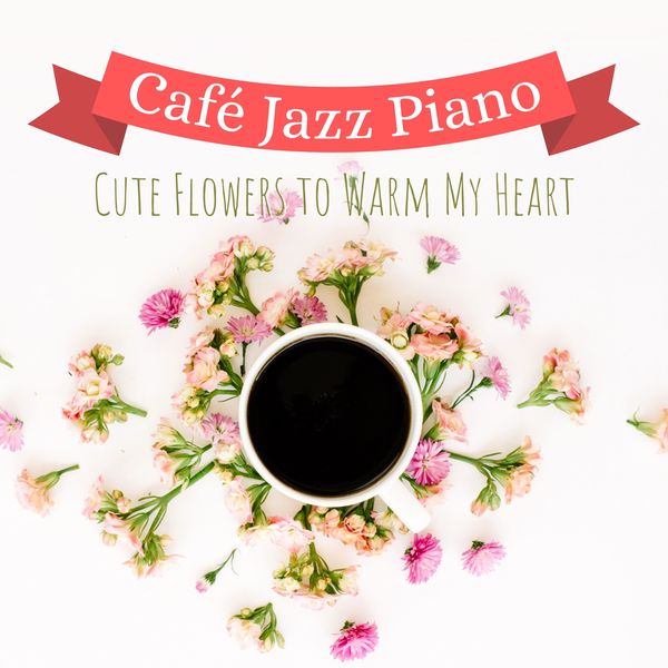 Relaxing Piano Crew|Cute Flowers to Warm My Heart - Café Jazz Piano Relaxing Piano Crew|Cute Flowers to Warm My Heart - Café Jazz Piano