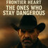 Frontier Heart The ones who stay dangerous