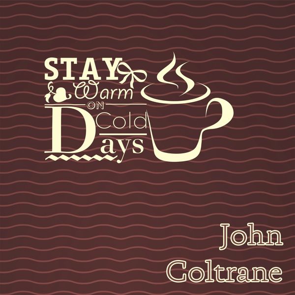 John Coltrane - Stay Warm On Cold Days John Coltrane - Stay Warm On Cold Days